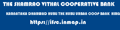 THE SHAMRAO VITHAL COOPERATIVE BANK  KARNATAKA DHARWAD HUBLI THE HUBLI URBAN COOP BANK  HIREPETH  ifsc code